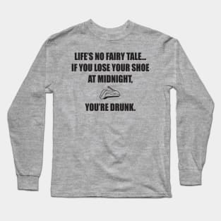 Life's No Fairy Tale... If You Lose A Shoe Long Sleeve T-Shirt